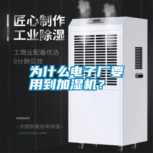為什么電子廠要用到加濕機?