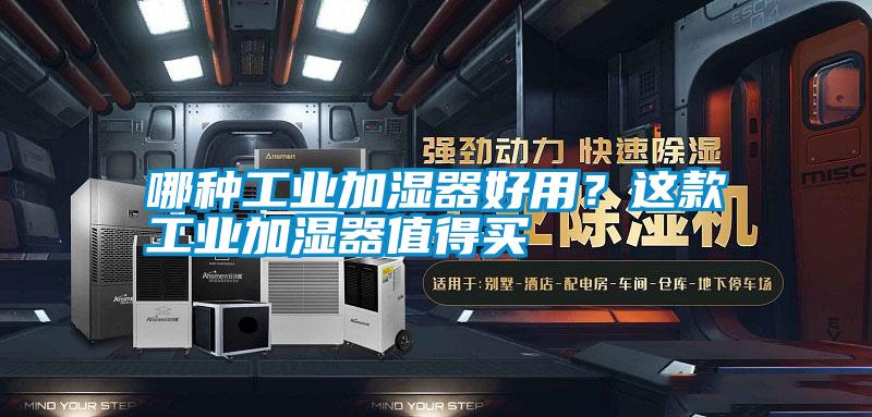 哪種工業(yè)加濕器好用？這款工業(yè)加濕器值得買(mǎi)