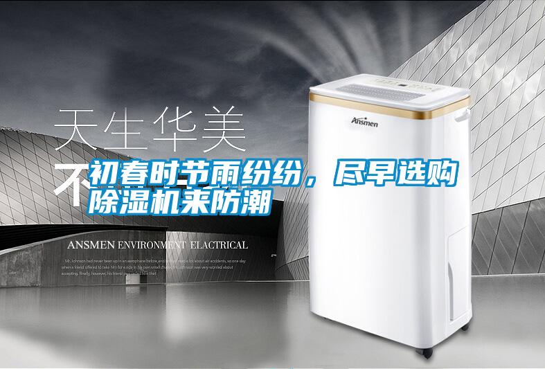 初春時節(jié)雨紛紛，盡早選購除濕機來防潮