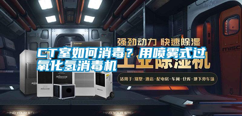CT室如何消毒？用噴霧式過氧化氫消毒機