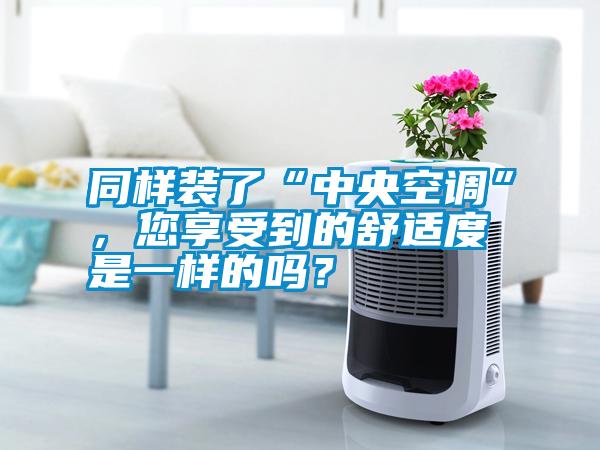 同樣裝了“中央空調(diào)”，您享受到的舒適度是一樣的嗎？