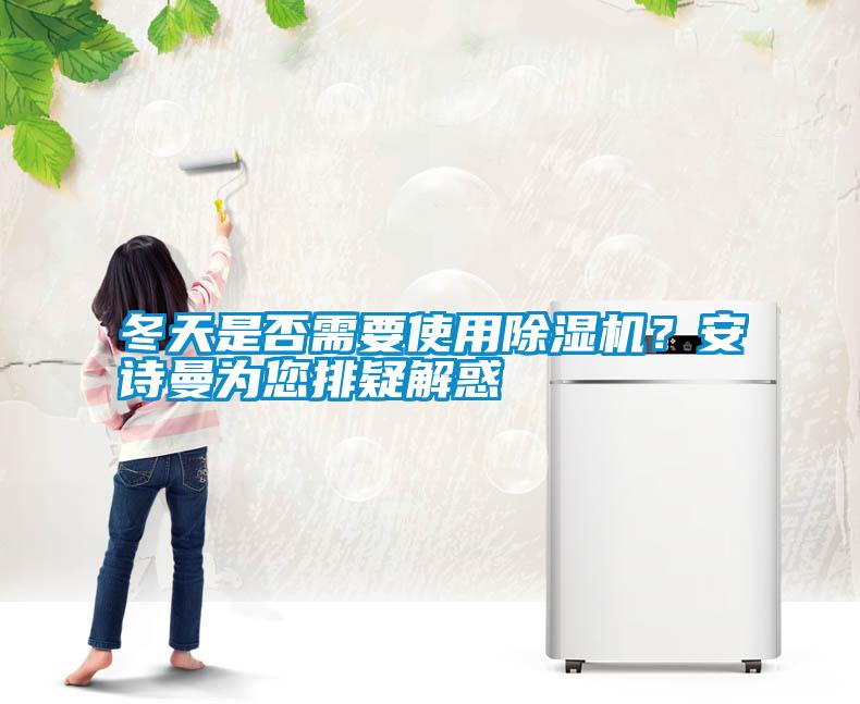 冬天是否需要使用除濕機？安詩曼為您排疑解惑