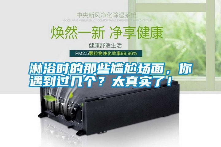 淋浴時的那些尷尬場面，你遇到過幾個？太真實了！