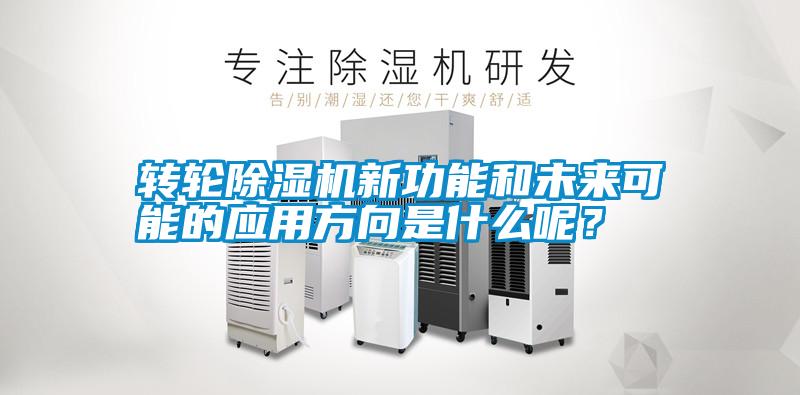 轉(zhuǎn)輪除濕機(jī)新功能和未來(lái)可能的應(yīng)用方向是什么呢？