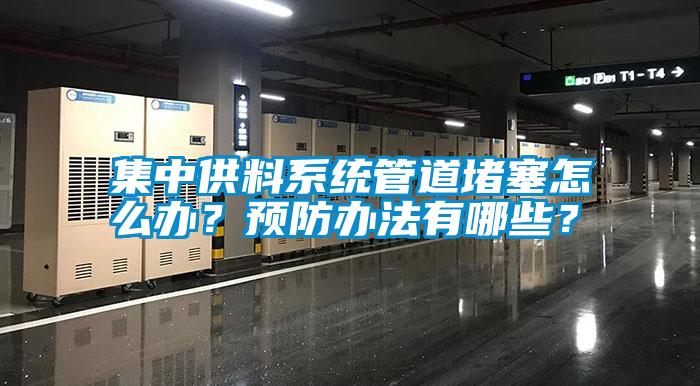 集中供料系統管道堵塞怎么辦？預防辦法有哪些？