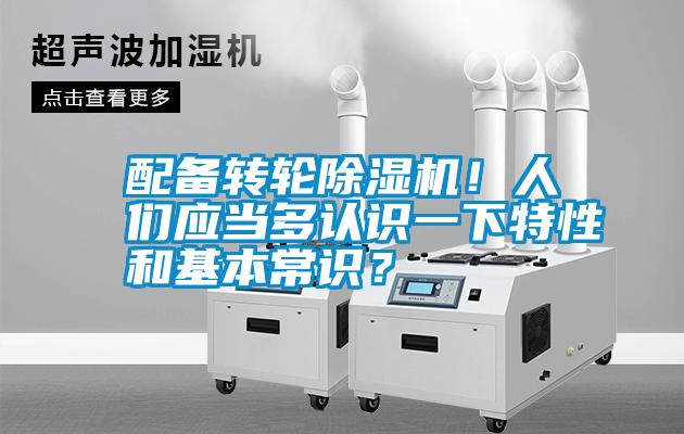 配備轉(zhuǎn)輪除濕機！人們應當多認識一下特性和基本常識？