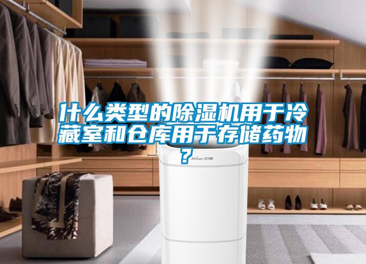 什么類型的除濕機用于冷藏室和倉庫用于存儲藥物？