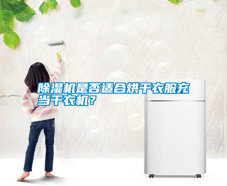 除濕機是否適合烘干衣服充當(dāng)干衣機？