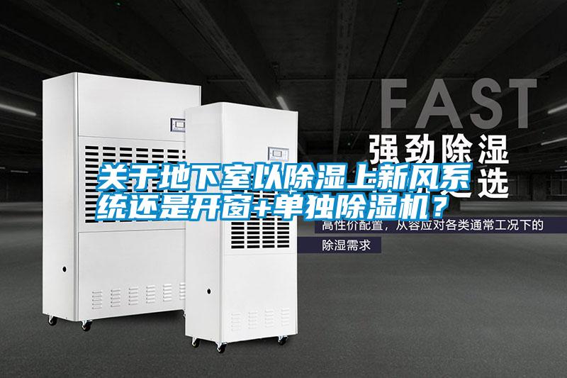 關(guān)于地下室以除濕上新風(fēng)系統(tǒng)還是開窗+單獨除濕機(jī)？