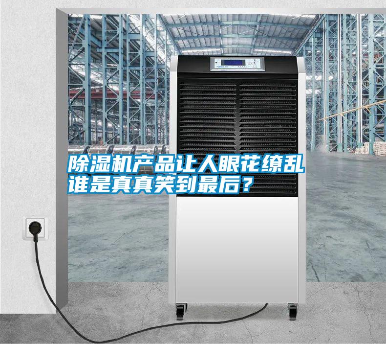 除濕機(jī)產(chǎn)品讓人眼花繚亂 誰(shuí)是真真笑到最后？