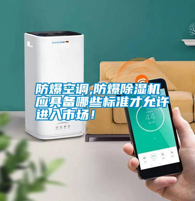 防爆空調(diào),防爆除濕機(jī)應(yīng)具備哪些標(biāo)準(zhǔn)才允許進(jìn)入市場！