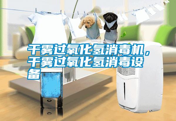 干霧過(guò)氧化氫消毒機(jī)，干霧過(guò)氧化氫消毒設(shè)備