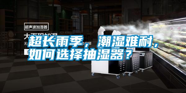 超長雨季，潮濕難耐，如何選擇抽濕器？