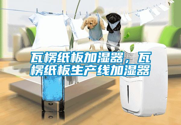 瓦楞紙板加濕器，瓦楞紙板生產(chǎn)線加濕器