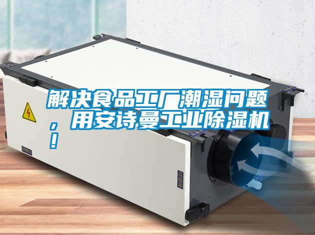 解決食品工廠潮濕問題，用安詩曼工業除濕機！