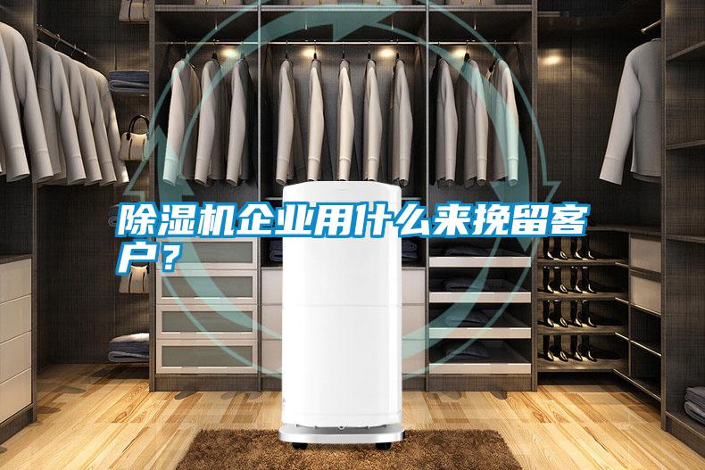 除濕機企業(yè)用什么來挽留客戶？