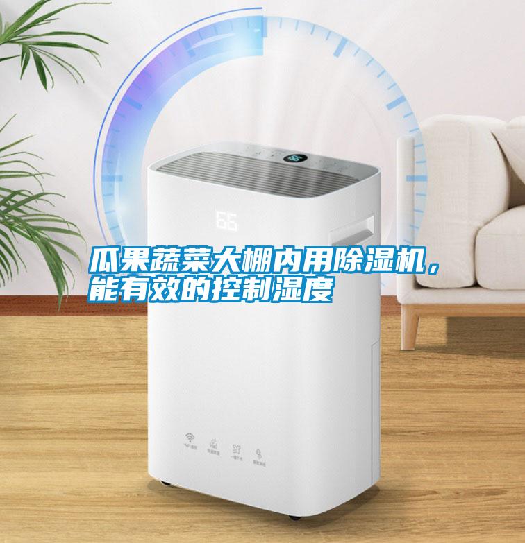 瓜果蔬菜大棚內用除濕機，能有效的控制濕度