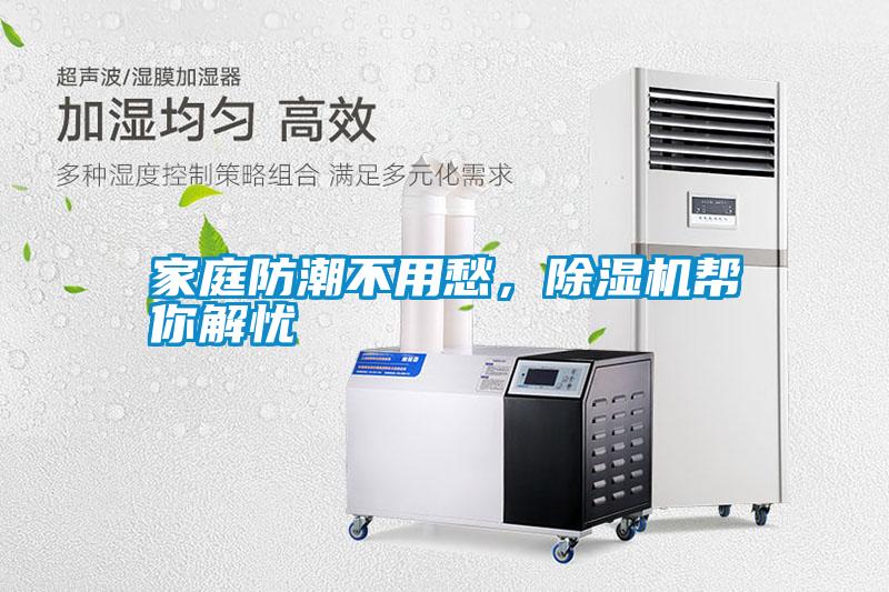 家庭防潮不用愁，除濕機(jī)幫你解憂