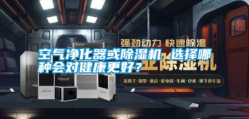 空氣凈化器或除濕機(jī) 選擇哪種會對健康更好？