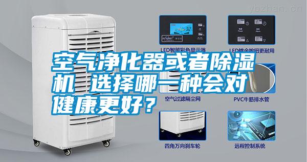 空氣凈化器或者除濕機(jī) 選擇哪一種會對健康更好？