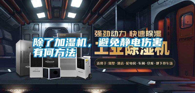 除了加濕機(jī)，避免靜電傷害有何方法