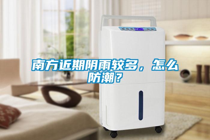 南方近期陰雨較多，怎么防潮？