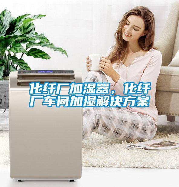 化纖廠加濕器，化纖廠車(chē)間加濕解決方案