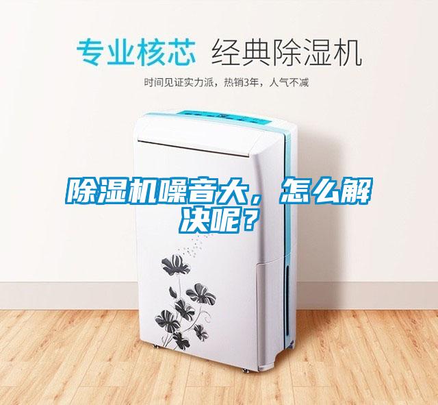 除濕機噪音大，怎么解決呢？