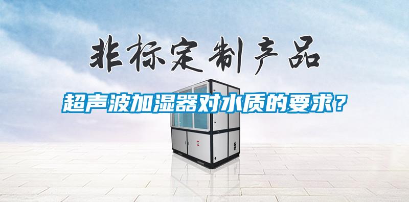 超聲波加濕器對水質(zhì)的要求？