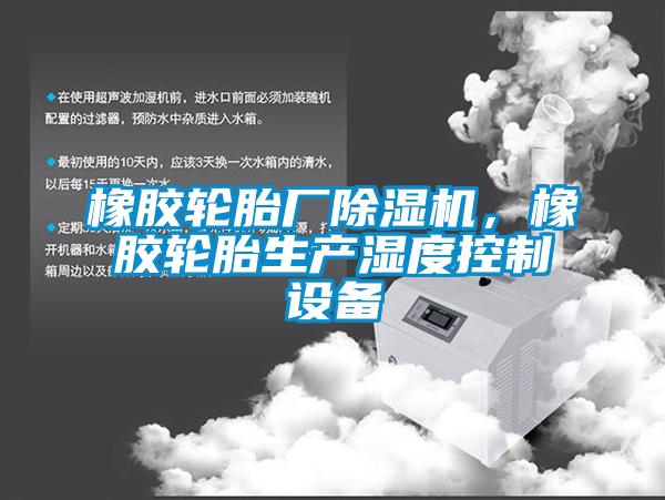 橡膠輪胎廠除濕機，橡膠輪胎生產濕度控制設備