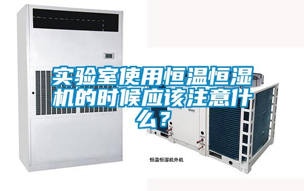 實(shí)驗(yàn)室使用恒溫恒濕機(jī)的時(shí)候應(yīng)該注意什么？