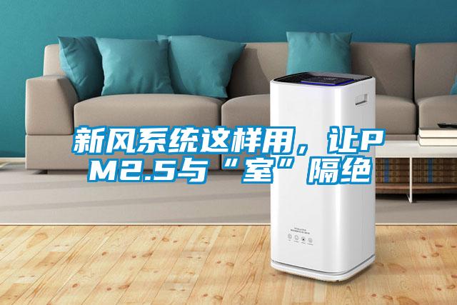 新風(fēng)系統(tǒng)這樣用，讓PM2.5與“室”隔絕
