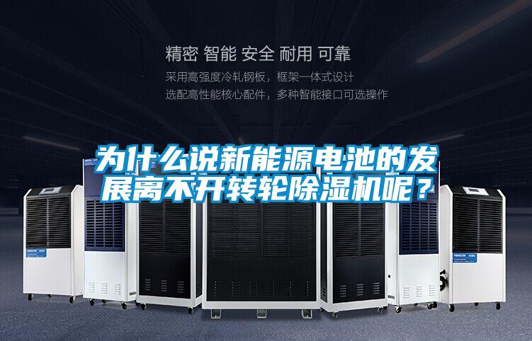 為什么說新能源電池的發(fā)展離不開轉(zhuǎn)輪除濕機呢？
