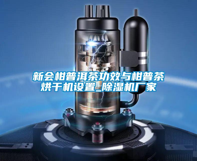 新會(huì)柑普洱茶功效與柑普茶烘干機(jī)設(shè)置_除濕機(jī)廠家