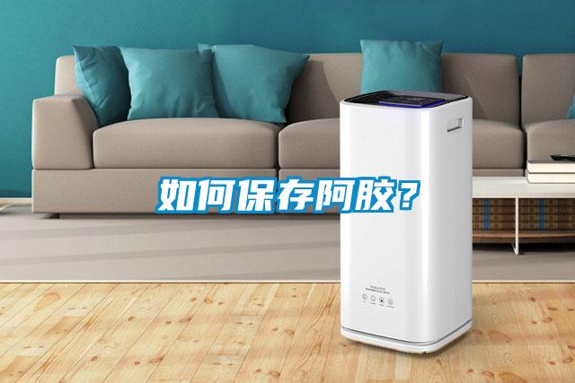 如何保存阿膠？