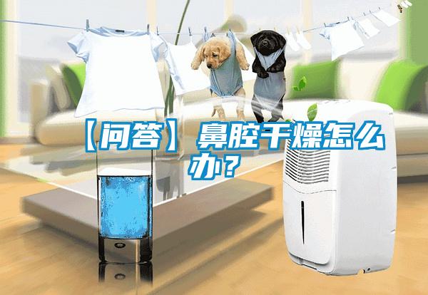 【問(wèn)答】鼻腔干燥怎么辦？