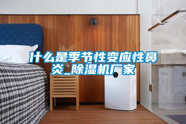 什么是季節(jié)性變應性鼻炎_除濕機廠家