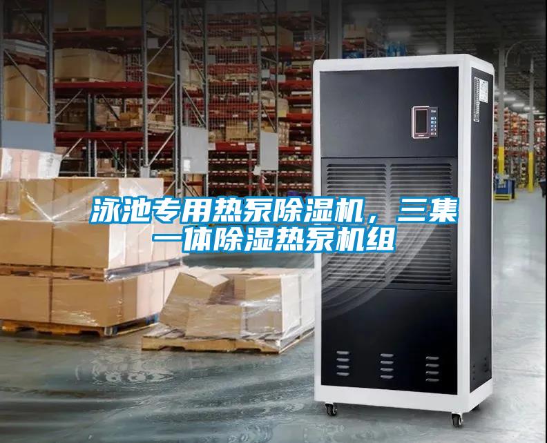 泳池專用熱泵除濕機，三集一體除濕熱泵機組