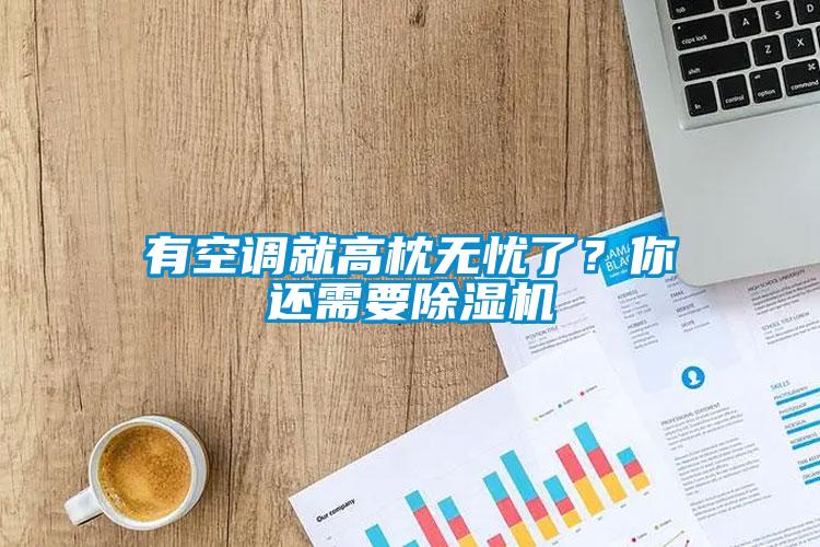 有空調(diào)就高枕無憂了？你還需要除濕機(jī)