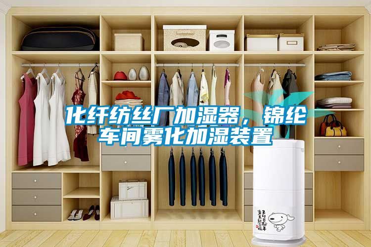 化纖紡絲廠加濕器，錦綸車間霧化加濕裝置