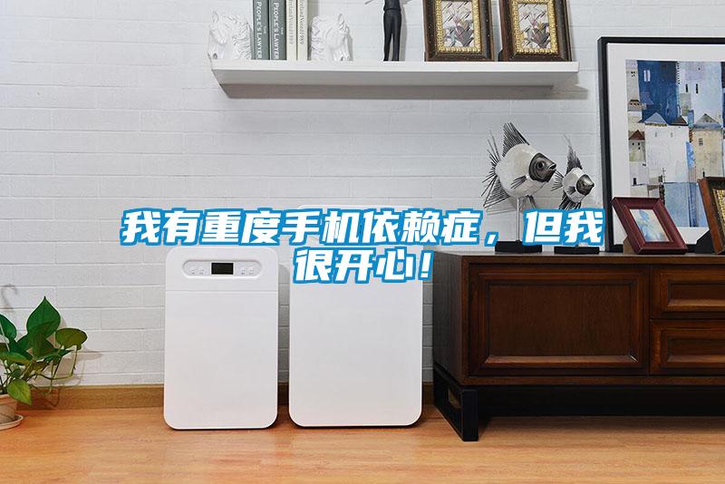 我有重度手機依賴癥，但我很開心！