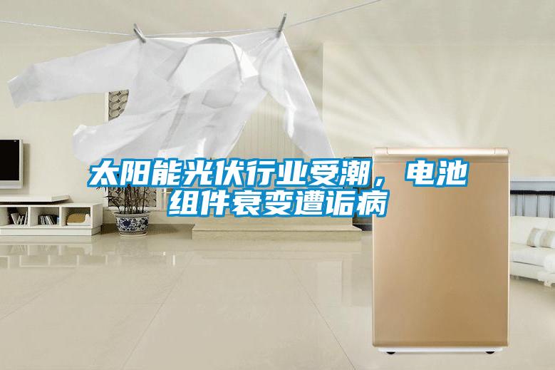 太陽能光伏行業受潮，電池組件衰變遭詬病