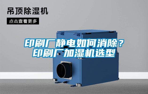 印刷廠靜電如何消除？印刷廠加濕機選型