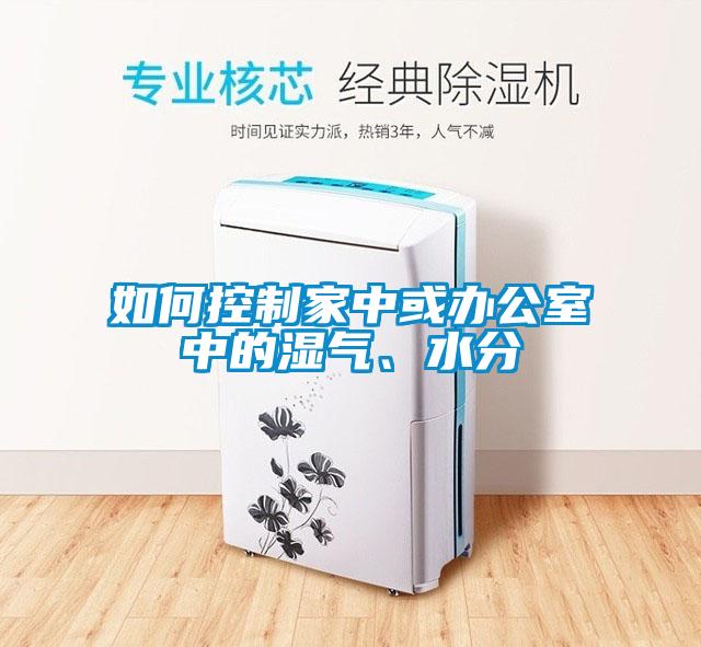 如何控制家中或辦公室中的濕氣、水分