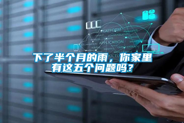 下了半個(gè)月的雨，你家里有這五個(gè)問(wèn)題嗎？