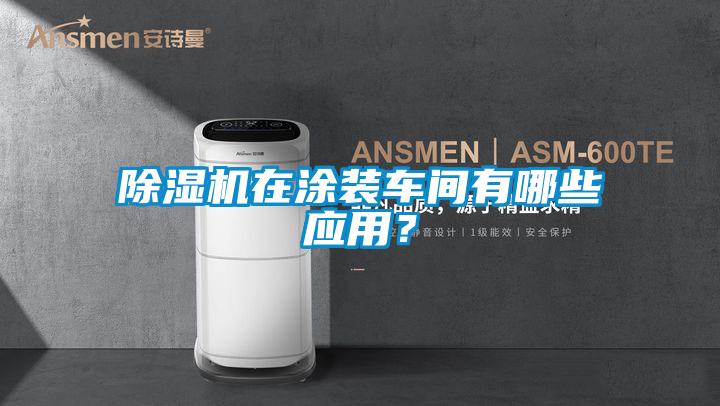 除濕機在涂裝車間有哪些應用？