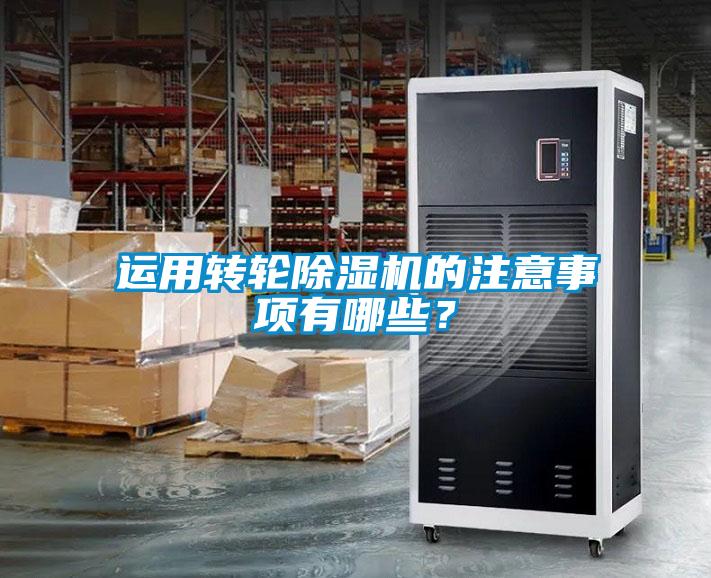運用轉(zhuǎn)輪除濕機的注意事項有哪些？