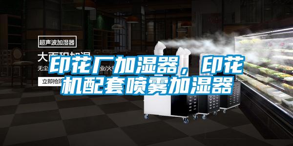 印花廠加濕器，印花機(jī)配套噴霧加濕器