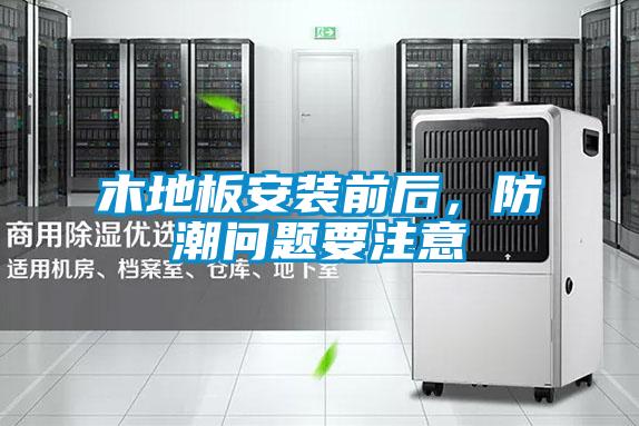木地板安裝前后，防潮問題要注意