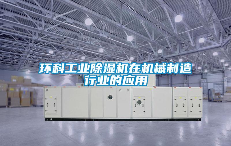 環(huán)科工業(yè)除濕機在機械制造行業(yè)的應(yīng)用